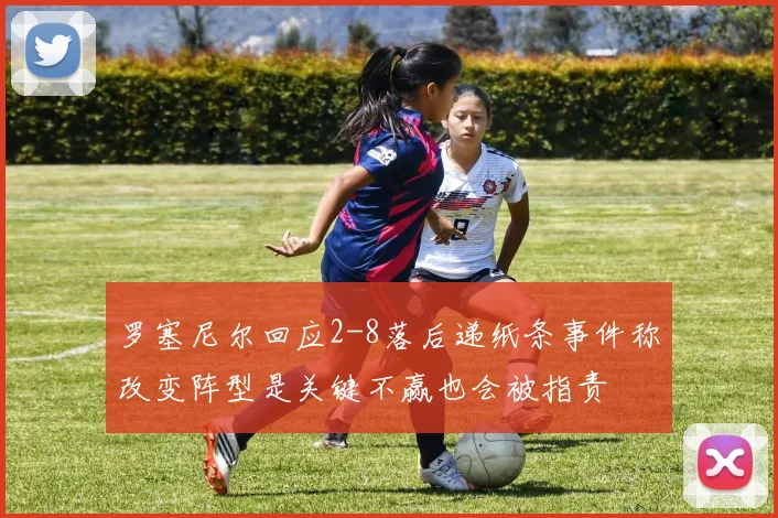 罗塞尼尔回应2-8落后递纸条事件称改变阵型是关键不赢也会被指责